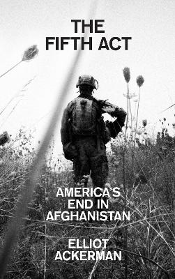 The Fifth Act: America'S End in Afghanistan - Ackerman, Elliot