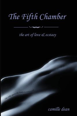 The Fifth Chamber: the art of love & ecstasy - Dean, Camille B, and Marchesani, Courtney C