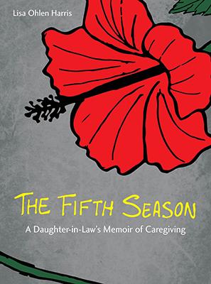 The Fifth Season: A Daughter-In-Law's Memoir of Caregiving - Harris, Lisa Ohlen