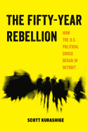 The Fifty-Year Rebellion: How the U.S. Political Crisis Began in Detroit Volume 2