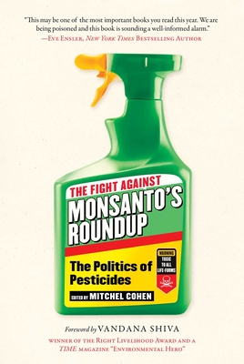 The Fight Against Monsanto's Roundup: The Politics of Pesticides - Cohen, Mitchel (Editor), and Shiva, Vandana (Foreword by)
