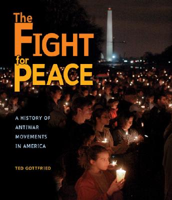 The Fight for Peace: A History of Anti-War Movements in America - Gottfried, Ted