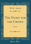 The Fight for the Crown: A Novel (Classic Reprint)