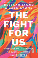 The Fight for Us: Overcome What Divides to Build a Marriage That Thrives
