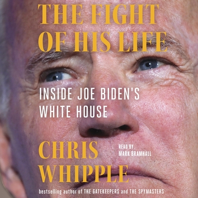 The Fight of His Life: Inside Joe Biden's White House - Whipple, Chris, and Bramhall, Mark (Read by)