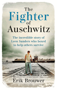 The Fighter of Auschwitz: The incredible true story of Leen Sanders who boxed to help others survive