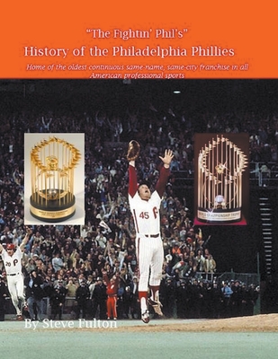 "The Fightin' Phil's" History of the Philadelphia Phillies - Fulton, Steve