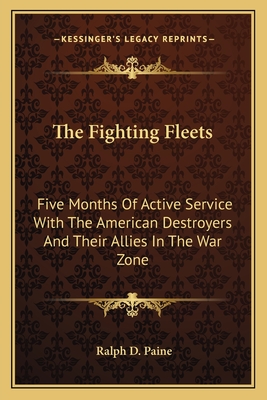 The Fighting Fleets: Five Months Of Active Service With The American Destroyers And Their Allies In The War Zone - Paine, Ralph D