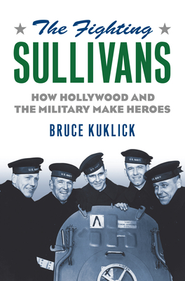 The Fighting Sullivans: How Hollywood and the Military Make Heroes - Kuklick, Bruce