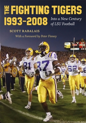 The Fighting Tigers, 1993-2008: Into a New Century of LSU Football - Rabalais, Scott, and Finney, Peter (Foreword by)