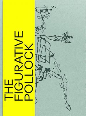 The Figurative Pollock - Helfenstein, Josef (Editor), and Zimmer, Nina (Editor), and Kunstmuseum Basel (Editor)