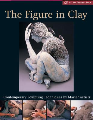 The Figure in Clay: Contemporary Sculpting Techniques by Master Artists - Tourtillott, Suzanne J E