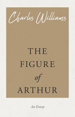 The Figure of Arthur - Williams, Charles