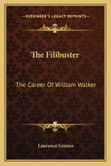 The Filibuster: The Career Of William Walker