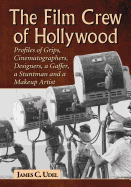 The Film Crew of Hollywood: Profiles of Grips, Cinematographers, Designers, a Gaffer, a Stuntman and a Makeup Artist
