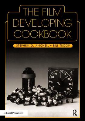 The Film Developing Cookbook - Anchell, Steve, and Troop, Bill