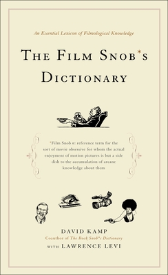 The Film Snob's Dictionary: An Essential Lexicon of Filmological Knowledge - Kamp, David, and Levi, Lawrence