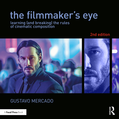 The Filmmaker's Eye: Learning (and Breaking) the Rules of Cinematic Composition - Mercado, Gustavo