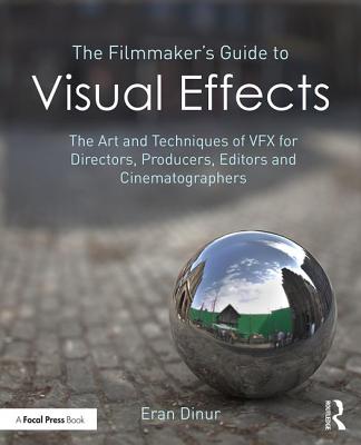 The Filmmaker's Guide to Visual Effects: The Art and Technique of VFX for Directors, Producers, Editors and Cinematographers *RISBN* - Dinur, Eran