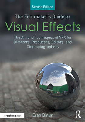 The Filmmaker's Guide to Visual Effects: The Art and Techniques of VFX for Directors, Producers, Editors and Cinematographers - Dinur, Eran