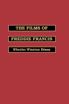 The Films of Freddie Francis - Dixon, Wheeler Winston, and Francis, Freddie