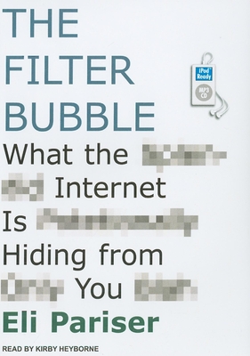The Filter Bubble: What the Internet Is Hiding from You - Pariser, Eli, and Heyborne, Kirby, Mr. (Narrator)