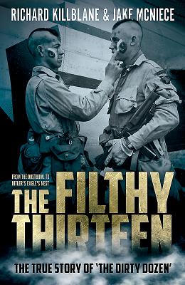 The Filthy Thirteen: The True Story of the Dirty Dozen - McNiece, Jake, and Killblane, Richard