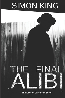 The Final Alibi (The Lawson Chronicles Book 1) - King, Simon