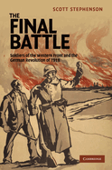 The Final Battle: Soldiers of the Western Front and the German Revolution of 1918