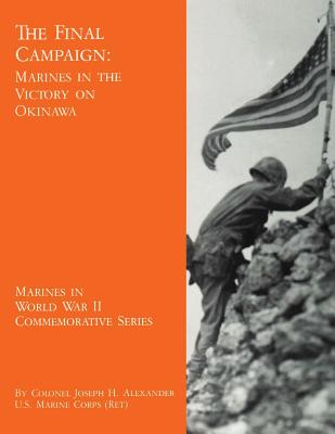 The Final Campaign: Marines in the Victory on Okinawa - Alexander, Usmc (Ret ) Colonel Joseph H