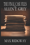 The Final Case Files of Allen T. Grey