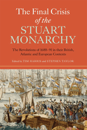 The Final Crisis of the Stuart Monarchy: The Revolutions of 1688-91 in Their British, Atlantic and European Contexts