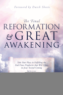 The Final Reformation and Great Awakening: Take Your Place in Fulfilling the End-Times Prophecies That Will Usher in Jesus' Second Coming