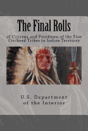 The Final Rolls: of Citizens and Freedmen of the Five Civilized Tribes in Indian Territory