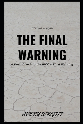 The Final Warning: A Deep Dive into the IPCC's Final Warning - Wright, Avery