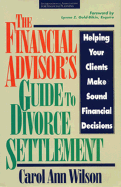 The Financial Advisor's Guide to Divorce Settlement: Helping Your Clients Make Sound Financial Decisions