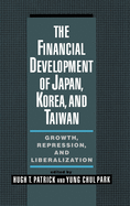 The Financial Development of Japan, Korea, and Taiwan: Growth, Repression, and Liberalization