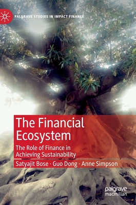 The Financial Ecosystem: The Role of Finance in Achieving Sustainability - Bose, Satyajit, and Dong, Guo, and Simpson, Anne