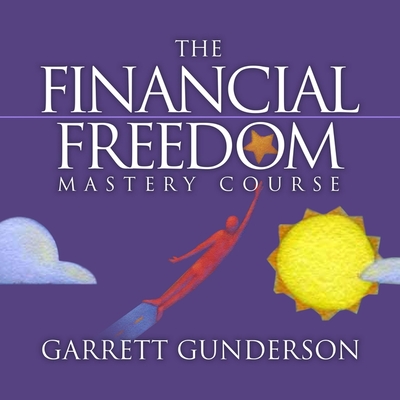 The Financial Freedom Mastery Course - Gunderson, Garrett B