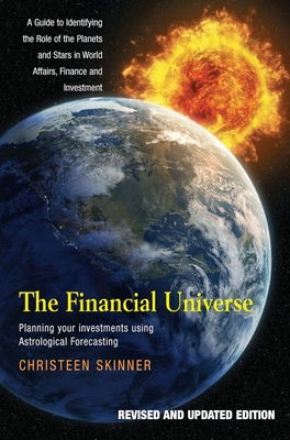 The Financial Universe: Planning Your Investments Using Astrological Forecasting: A Guide to Identifying the Role of the Planets and Stars in World Affairs, Finance & Investment - Skinner, Christeen