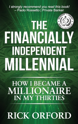 The Financially Independent Millennial: How I Became a Millionaire in My Thirties - Rutkowska, Alinka (Editor), and Orford, Rick