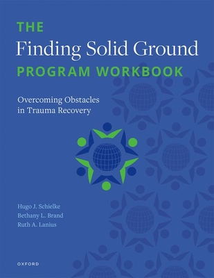 The Finding Solid Ground Program Workbook: Overcoming Obstacles in Trauma Recovery - Schielke, H, and Brand, Bethany L, and Lanius, Ruth A