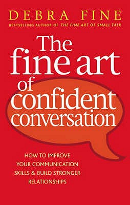 The Fine Art Of Confident Conversation: How to improve your communication skills and build stronger relationships - Fine, Debra