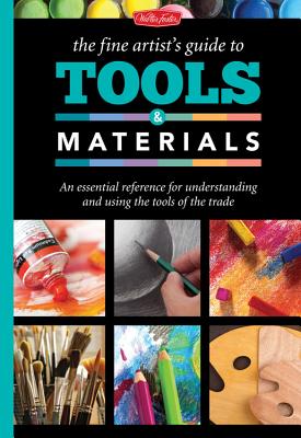 The Fine Artist's Guide to Tools & Materials: An essential reference for understanding and using the tools of the trade - Gilbert, Elizabeth T.