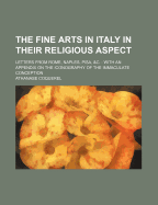 The Fine Arts in Italy in Their Religious Aspect: Letters from Rome, Naples, Pisa, &C.: With an App - Coquerel, Athanase