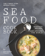 The Finest Fish Sensational Seafood Cookbook: Seafood Recipes from Around the World