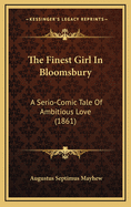 The Finest Girl in Bloomsbury: A Serio-Comic Tale of Ambitious Love (1861)