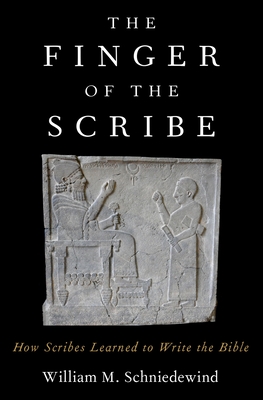 The Finger of the Scribe: How Scribes Learned to Write the Bible - Schniedewind, William M