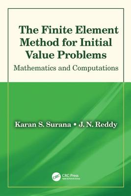 The Finite Element Method for Initial Value Problems: Mathematics and Computations - Surana, Karan S., and Reddy, J. N.