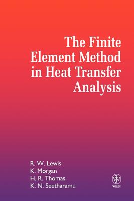 The Finite Element Method in Heat Transfer Analysis - Lewis, Roland W, and Morgan, Ken, and Thomas, H R